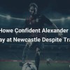 豪言与隐忧：埃迪·豪为何坚信伊萨克留守纽卡斯尔